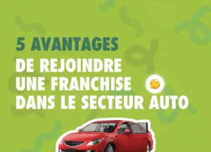 Top 5 des avantages de rejoindre une franchise dans le secteur auto